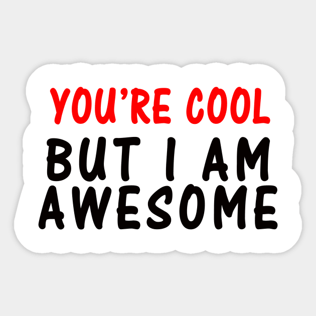 YOU'RE COOL - BUT I'M AWESOME Sticker by candaten